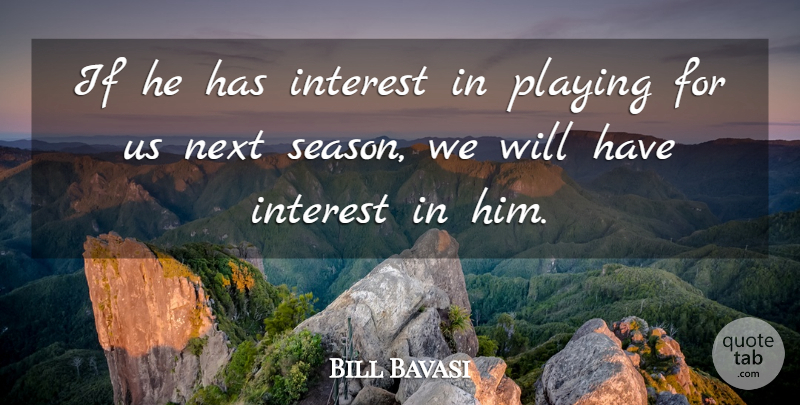 Bill Bavasi Quote About Interest, Next, Playing: If He Has Interest In...