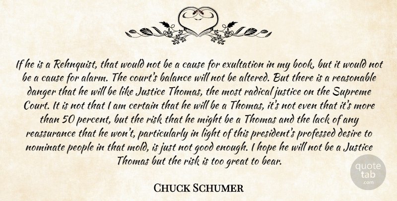 Chuck Schumer Quote About Balance, Cause, Certain, Danger, Desire: If He Is A Rehnquist...
