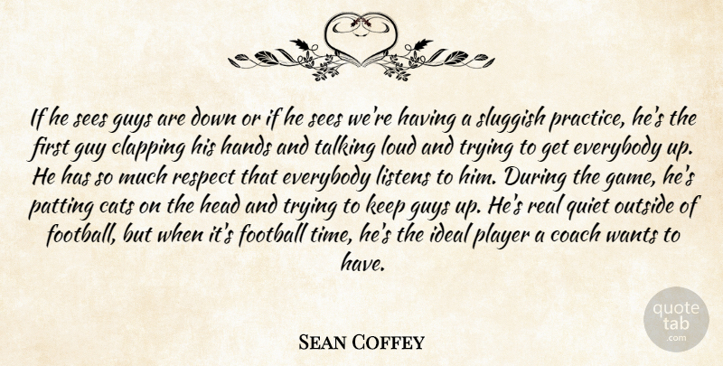 Sean Coffey Quote About Cats, Coach, Everybody, Football, Guys: If He Sees Guys Are...