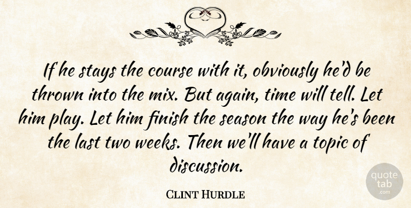 Clint Hurdle Quote About Course, Finish, Last, Obviously, Season: If He Stays The Course...