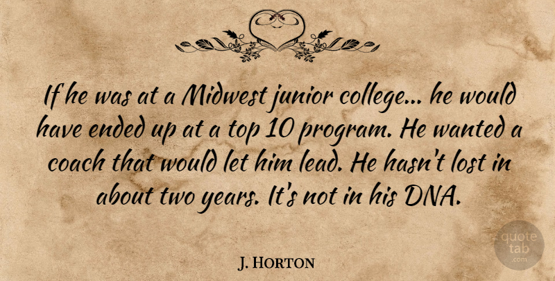 J. Horton Quote About Coach, Ended, Junior, Lost, Midwest: If He Was At A...