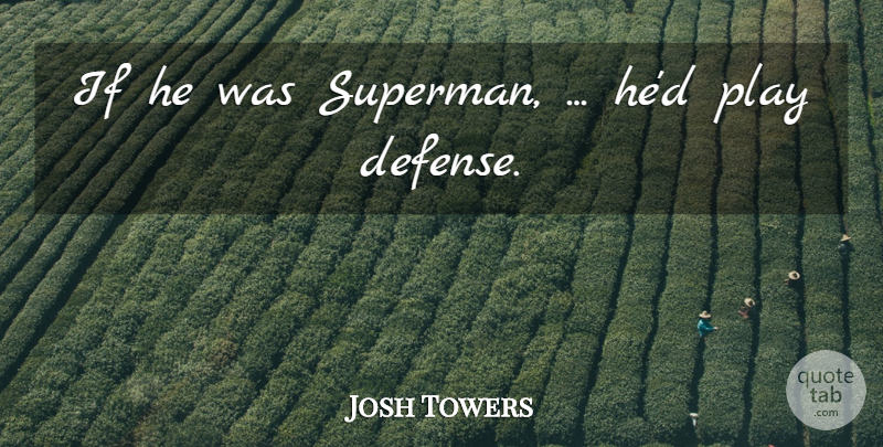 Josh Towers Quote About undefined: If He Was Superman Hed...