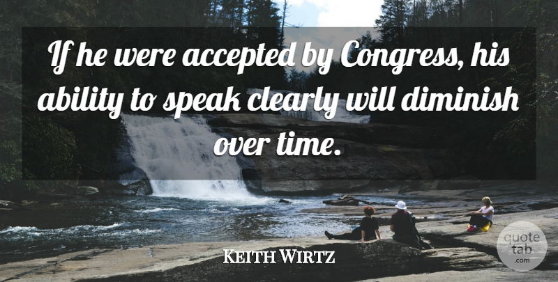 Keith Wirtz Quote About Ability, Accepted, Clearly, Diminish, Speak: If He Were Accepted By...