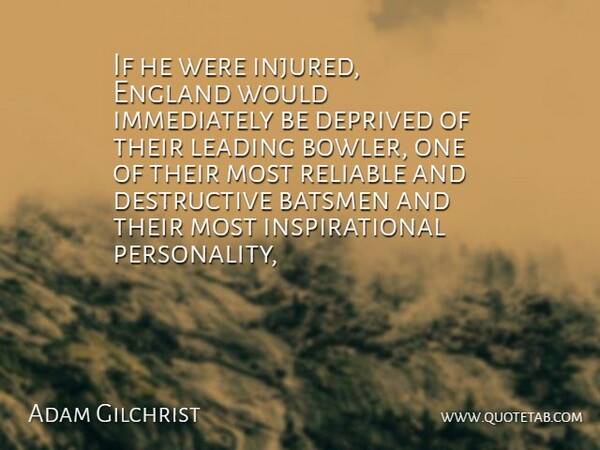 Adam Gilchrist Quote About Deprived, England, Inspirational, Leading, Reliable: If He Were Injured England...
