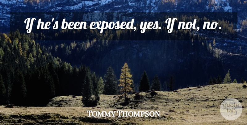 Tommy Thompson Quote About undefined: If Hes Been Exposed Yes...