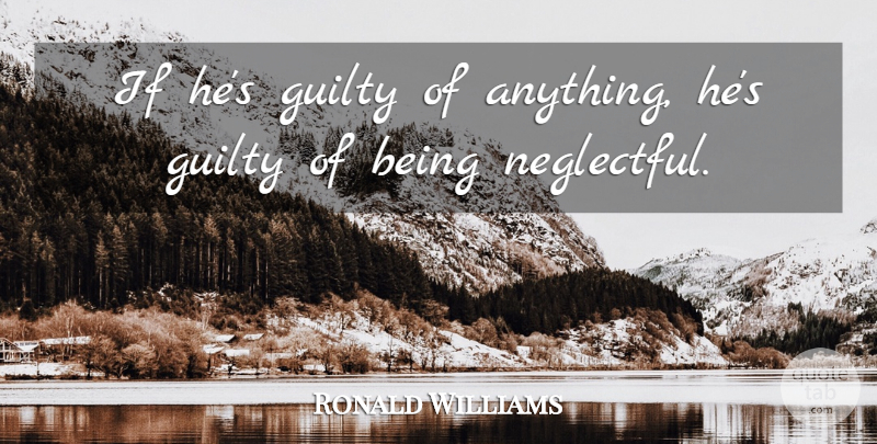 Ronald Williams Quote About Guilty: If Hes Guilty Of Anything...