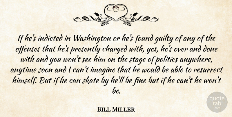 Bill Miller Quote About Anytime, Charged, Fine, Found, Guilty: If Hes Indicted In Washington...