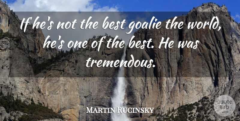 Martin Rucinsky Quote About Best: If Hes Not The Best...