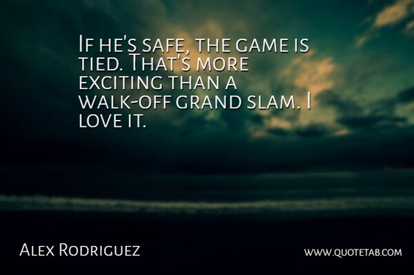Alex Rodriguez Quote About Exciting, Game, Grand, Love: If Hes Safe The Game...