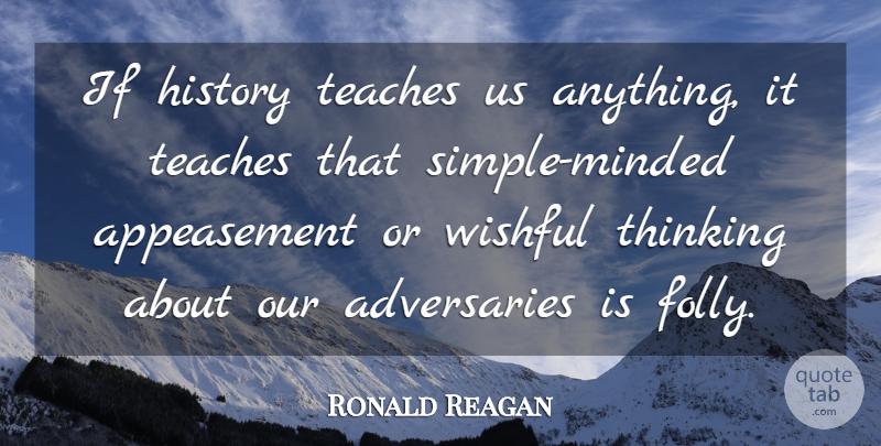 Ronald Reagan Quote About Simple, Thinking, Politics: If History Teaches Us Anything...