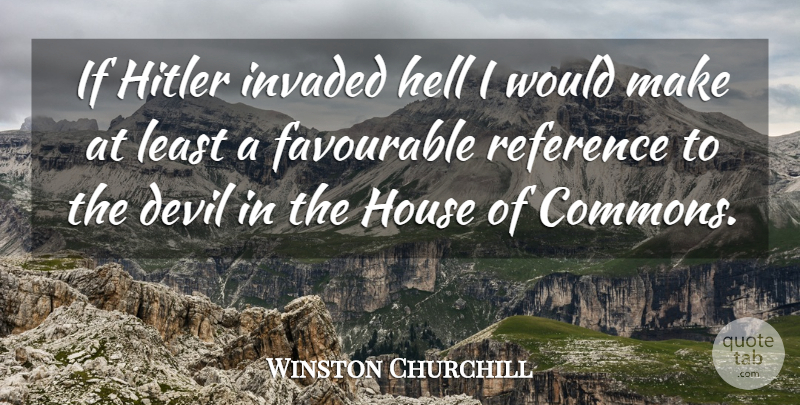 Winston Churchill Quote About Not Giving Up, House, Devil: If Hitler Invaded Hell I...