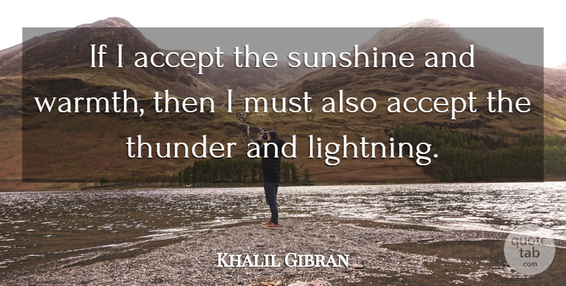 Khalil Gibran Quote About Inspirational, Sunshine, Lightning: If I Accept The Sunshine...