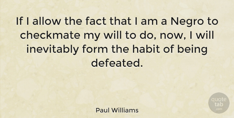 Paul Williams Quote About Allow, American Novelist, Form, Inevitably: If I Allow The Fact...