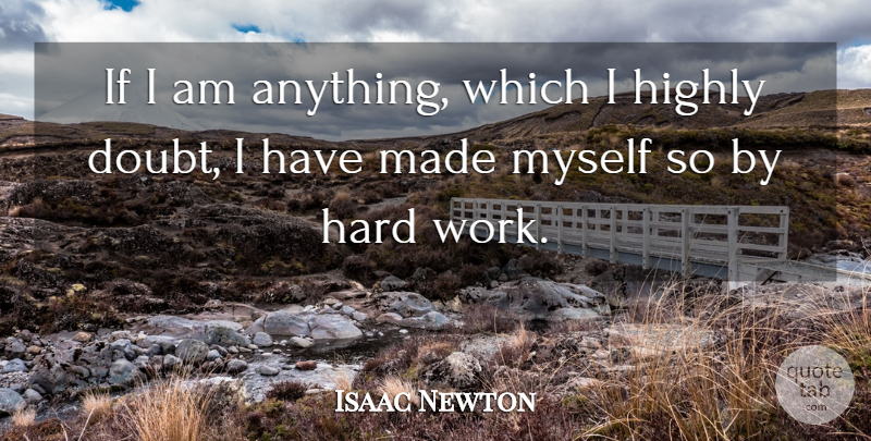 Isaac Newton Quote About Hard Work, Doubt, Made: If I Am Anything Which...