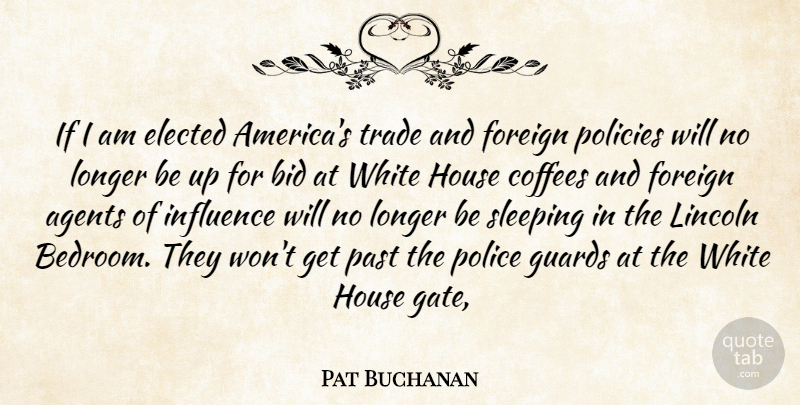 Pat Buchanan Quote About Agents, Bid, Elected, Foreign, Guards: If I Am Elected Americas...