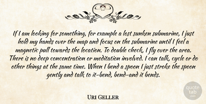 Uri Geller Quote About Bend, Concentration, Cycle, Deep, Double: If I Am Looking For...