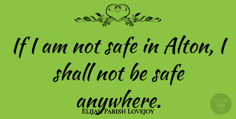 Elijah Parish Lovejoy Quote About undefined: If I Am Not Safe...