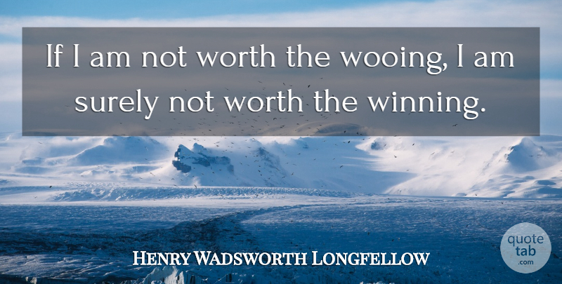 Henry Wadsworth Longfellow Quote About Inspirational Love, Winning, Ifs: If I Am Not Worth...