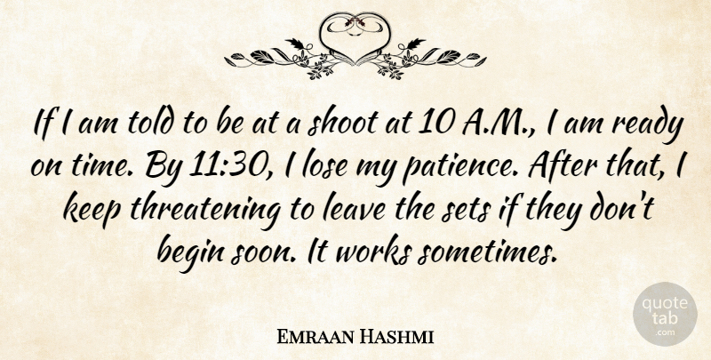 Emraan Hashmi Quote About Begin, Leave, Lose, Patience, Sets: If I Am Told To...