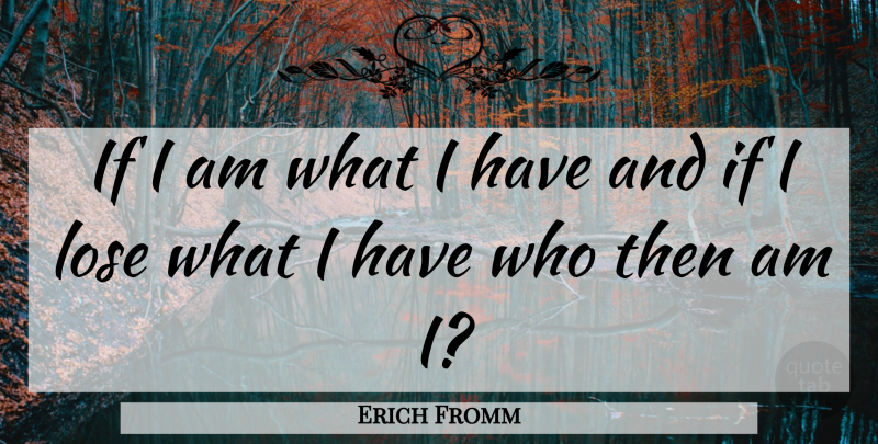 Erich Fromm Quote About Self Esteem, Criminal Mind, Ifs: If I Am What I...