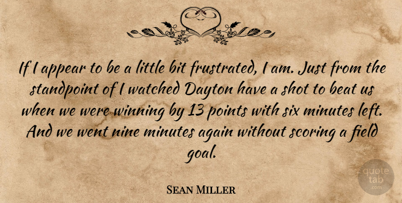 Sean Miller Quote About Again, Appear, Beat, Bit, Field: If I Appear To Be...