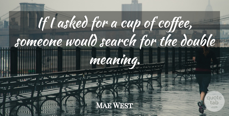 Mae West Quote About Coffee, Cups, Euthanasia: If I Asked For A...