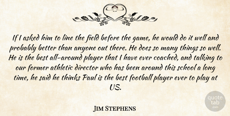 Jim Stephens Quote About Anyone, Asked, Athletic, Best, Director: If I Asked Him To...