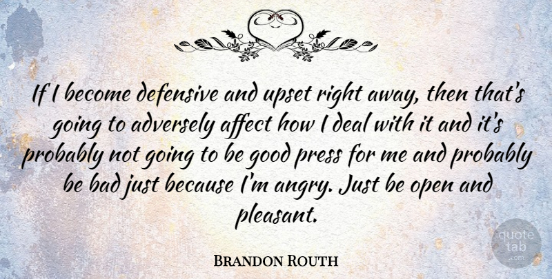 Brandon Routh Quote About Affect, Bad, Deal, Defensive, Good: If I Become Defensive And...