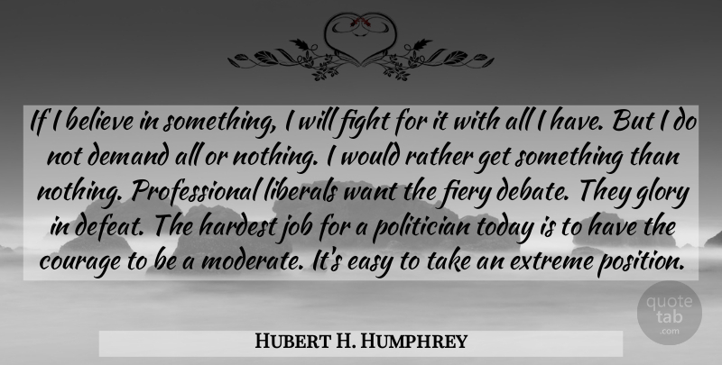 Hubert H. Humphrey Quote About Jobs, Believe, Fighting: If I Believe In Something...