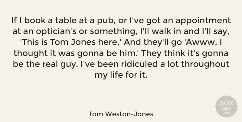 Tom Weston-Jones Quote About Gonna, Jones, Life, Ridiculed, Table: If I Book A Table...
