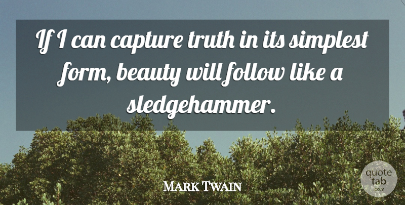 Mark Twain Quote About Capture, Form, Simplest: If I Can Capture Truth...