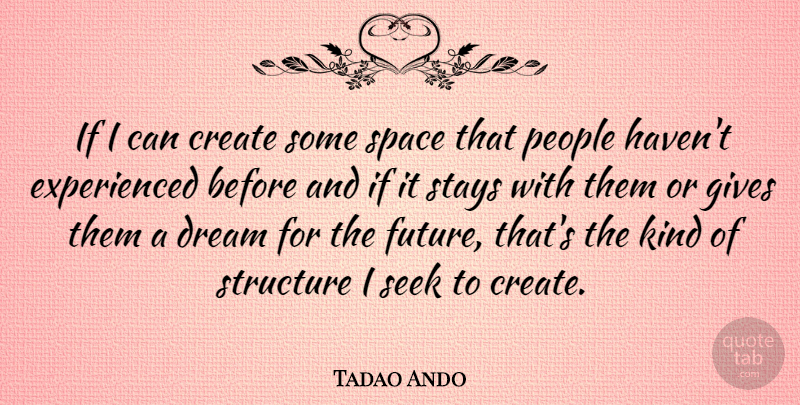 Tadao Ando Quote About Dream, Space, Giving: If I Can Create Some...