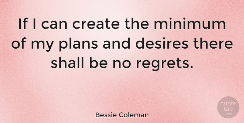 Bessie Coleman Quote About Regret, Desire, Minimum: If I Can Create The...