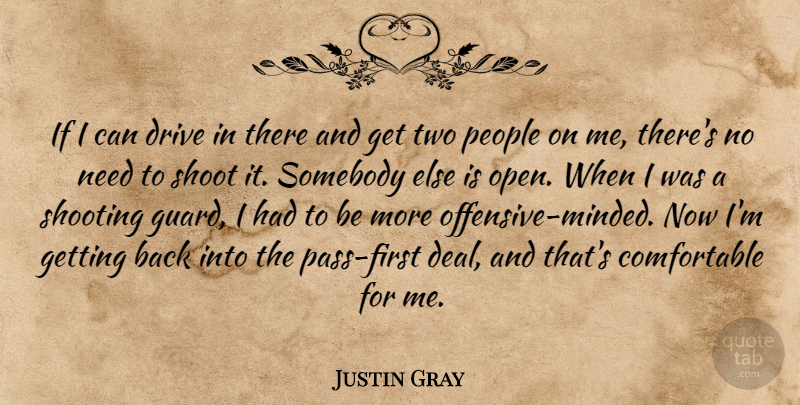 Justin Gray Quote About Drive, People, Shoot, Shooting, Somebody: If I Can Drive In...