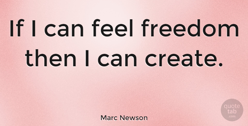 Marc Newson Quote About Feels, I Can, Ifs: If I Can Feel Freedom...
