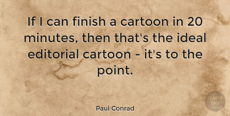 Paul Conrad Quote About Cartoon, Minutes, Ifs: If I Can Finish A...