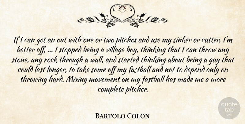 Bartolo Colon Quote About Complete, Depend, Fastball, Guy, Last: If I Can Get An...