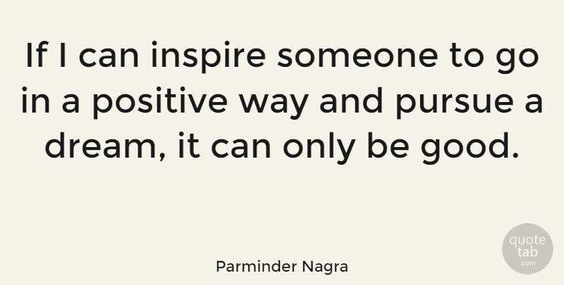 Parminder Nagra Quote About Dream, Moving, Inspire: If I Can Inspire Someone...
