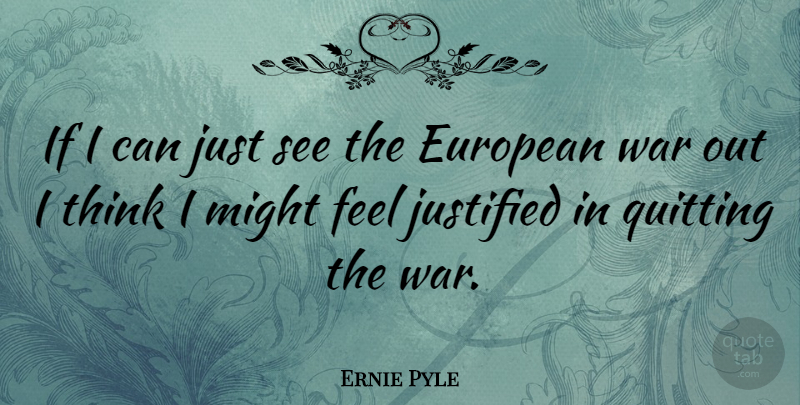 Ernie Pyle Quote About War, Thinking, Might: If I Can Just See...