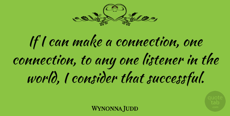 Wynonna Judd Quote About Successful, Connections, World: If I Can Make A...