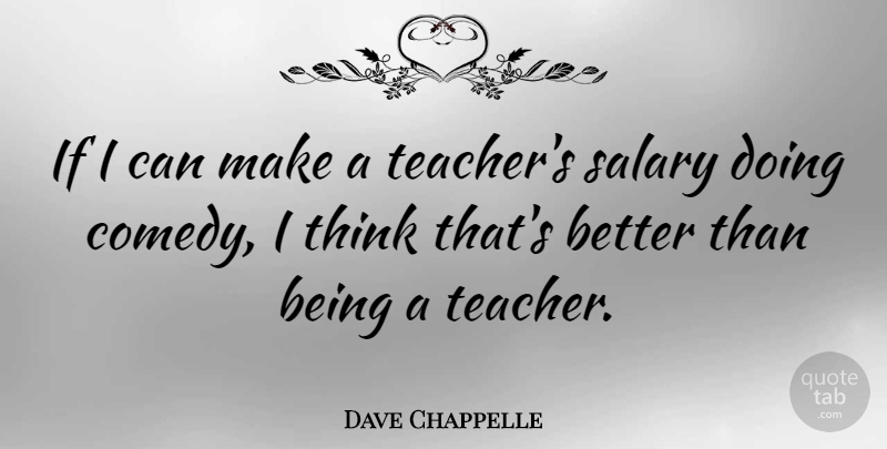 Dave Chappelle Quote About Teacher, Thinking, Salary: If I Can Make A...