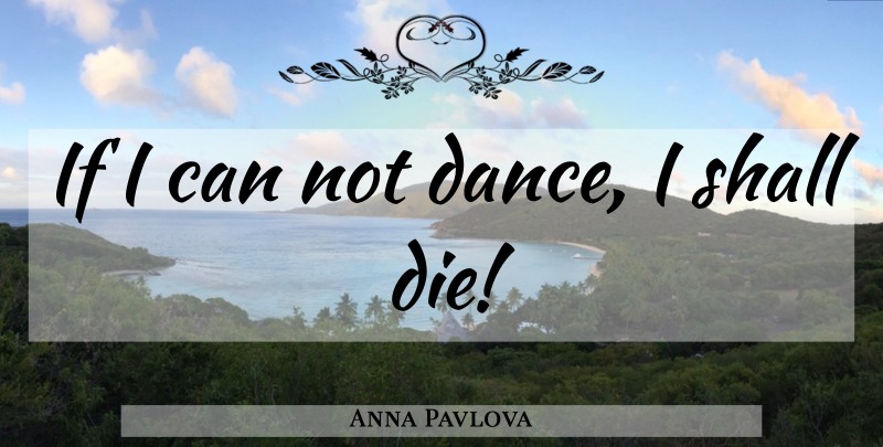Anna Pavlova Quote About Dance, Can Not, Ifs: If I Can Not Dance...