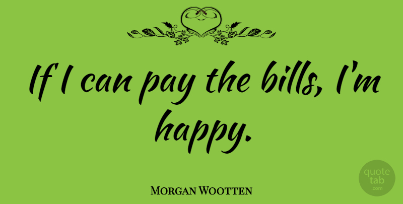 Morgan Wootten Quote About Pay, Bills, Ifs: If I Can Pay The...