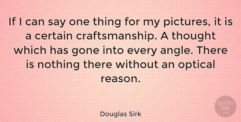 Douglas Sirk Quote About Gone, Reason, Angle: If I Can Say One...