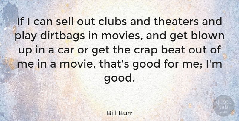 Bill Burr Quote About Play, Car, Clubs: If I Can Sell Out...
