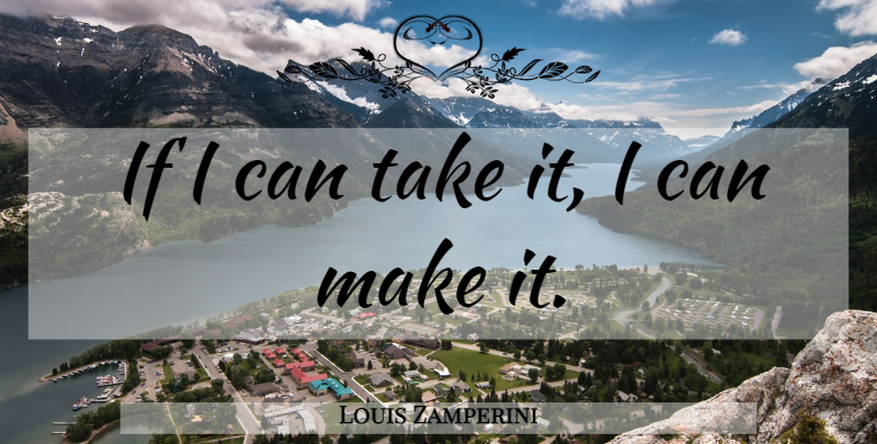 Louis Zamperini Quote About Ifs, I Can: If I Can Take It...
