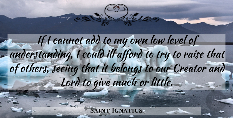 Saint Ignatius Quote About Add, Afford, Belongs, Cannot, Creator: If I Cannot Add To...