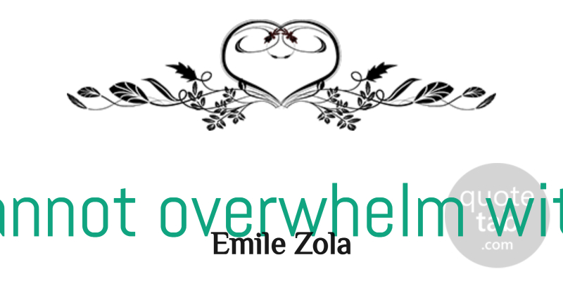 Emile Zola Quote About Quality Not Quantity, Quality, Ifs: If I Cannot Overwhelm With...