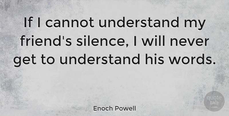 Enoch Powell Quote About Silence, Silence Is, My Friends: If I Cannot Understand My...