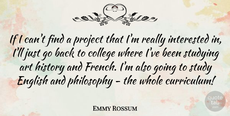Emmy Rossum Quote About Art, English, History, Interested, Philosophy: If I Cant Find A...